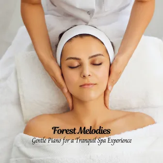 Forest Melodies: Gentle Piano for a Tranquil Spa Experience by Spa Music Lounge