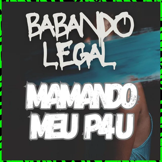 Babando Legal, Mamando meu P4u