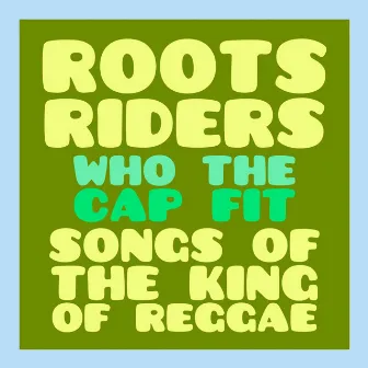 Who the Cap Fit: Songs of the King of Reggae (Live) by Rootsriders