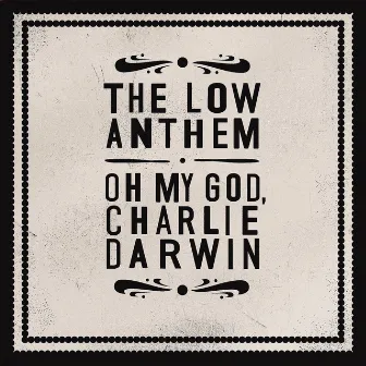 Oh My God Charlie Darwin (Standard) by The Low Anthem