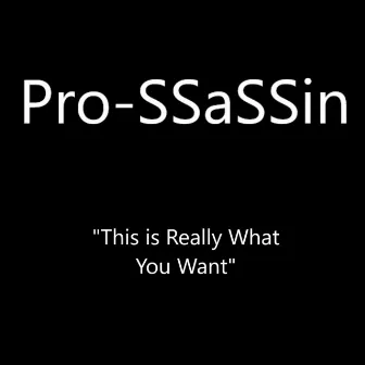 This Is Really What You Want by PRO-SSASSIN