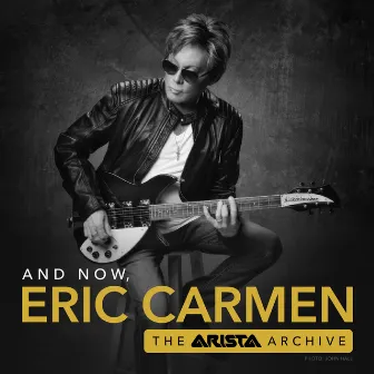 And Now, Eric Carmen: The Arista Archive by Eric Carmen