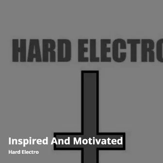 Inspired and Motivated by Hard Electro