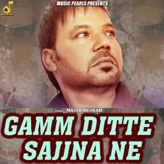 Gamm Ditte Sajjna Ne by Major Mehram