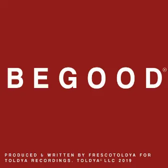 Be Good by FRESCOTOLDYA