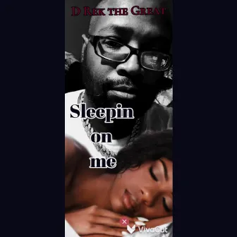 Sleeping on me by D Rek the Great