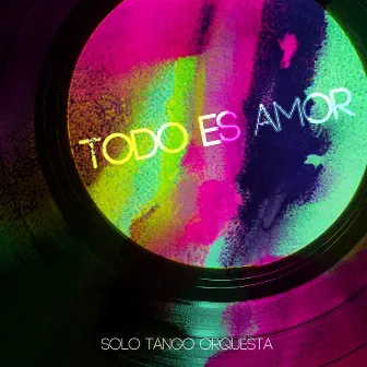 Todo Es Amor by Solo Tango Orquesta