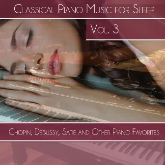 Classical Piano Music for Sleep, Vol. 3: Chopin, Debussy, Satie and Other Piano Favorites by Classical Music DEA Channel