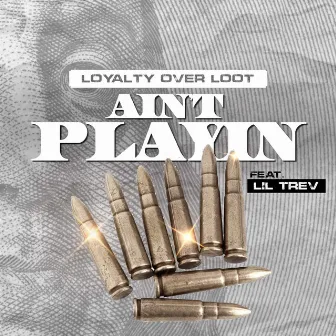 Aint Playin by LoyaltyoverLoot