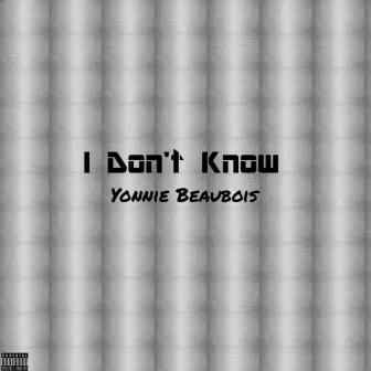 I Dont Know by Yonnie Beaubois