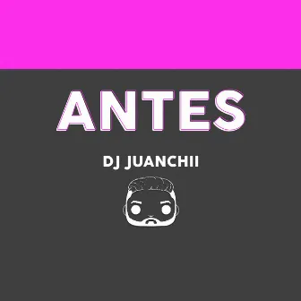 Antes by DJ Juanchii