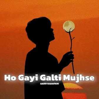 Ho Gayi Galti Mujhse by Harrykahanhai