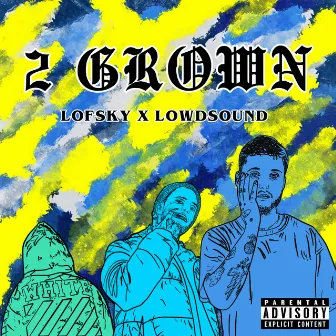 2 Grown by Lowdsound