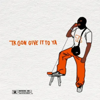 Tk Gone Give It 2 Ya by Tk Lyon