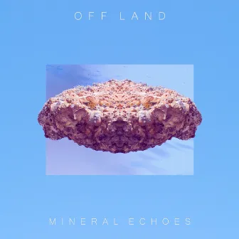 Mineral Echoes by Off Land