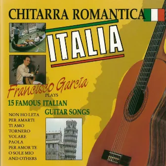 Chitarra Romantica - Italia (15 Famous Italian Guitar Songs) by Francisco Garcia