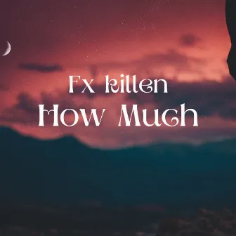 How Much by Fx killen