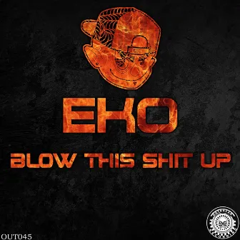 Blow This Shit Up by EKO