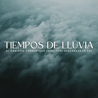 Tiempos De Lluvia: El Ambiente Tormentoso Ideal Para Descansar En Paz by Descansa y Relájate Sonidos de la Naturaleza