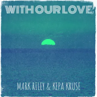 With Our Love by Mark Riley