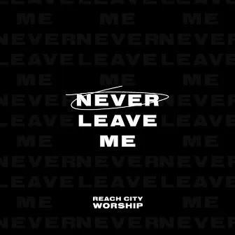 Never Leave Me by Reach City Worship