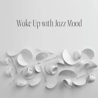 Wake Up with Jazz Mood: Relaxing Instrumental Jazz Music, Chillout Jazz Session, Morning Coffee & Jazz by Ultimate Jazz Set