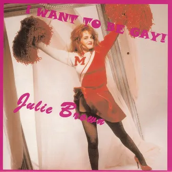 I Wanna Be Gay by Julie Brown