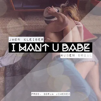 I Want U Babe by Jhon Kleiber