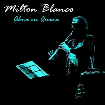 Alma en Quena by Milton Blanco