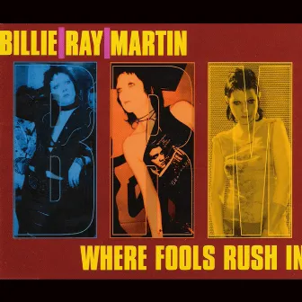 Where Fools Rush In (including 3 extra mixes of 18 Carat Garbage previously available on vinyl only) by Billie Ray Martin