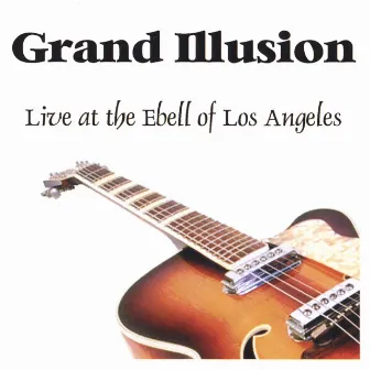 Grand Illusion - Live At The Ebell Of Los Angeles by Grand Illusion