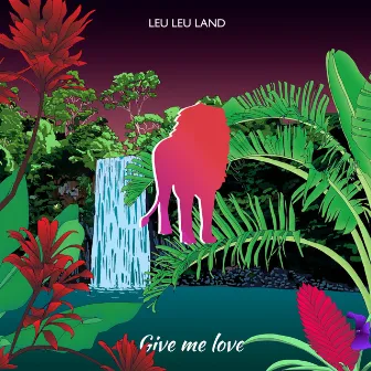 Give Me Love by Leu Leu Land