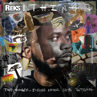 T.H.I.N.G.S. (The Hunger Inside Never Gets Satisfied) by Reks