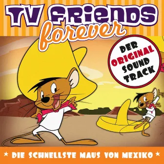 TV Friends Forever - Der Original Sound Track: Die schnellste Maus von Mexiko by TV Friends Forever