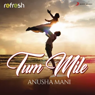 Tum Mile (Refresh Version) by Anusha Mani