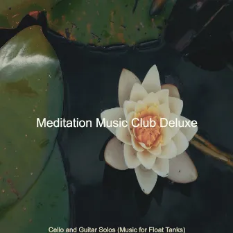 Cello and Guitar Solos (Music for Float Tanks) by Meditation Music Club Deluxe