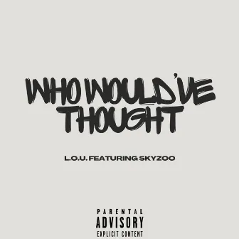 Who Would've Thought by L.O.U.