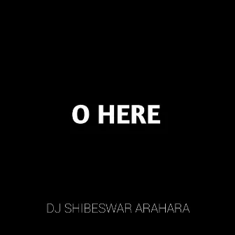 O Here by DJ Shibeswar Arahara