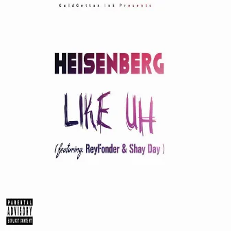 Like Uh (feat. ReyFonder & Shay Day) by Heisenberg