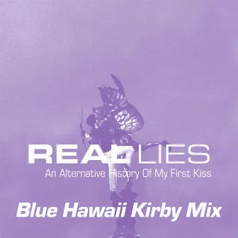 An Alternative History Of My First Kiss (Blue Hawaii Kirby Mix) by Real Lies