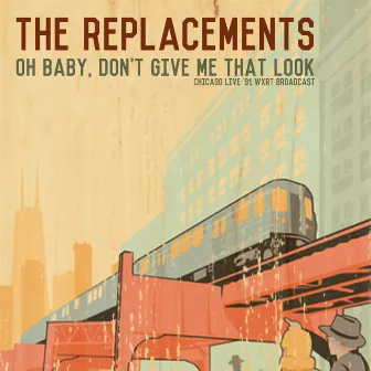 Oh Baby, Don't Give Me That Look (Live In Chicago '91) by The Replacements