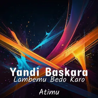 Lambemu Bedo Karo Atimu by Yandi Baskara