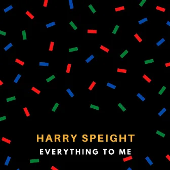 Everything To Me by Harry Speight