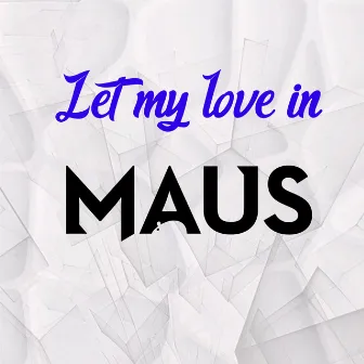 Let My Love In by Maus