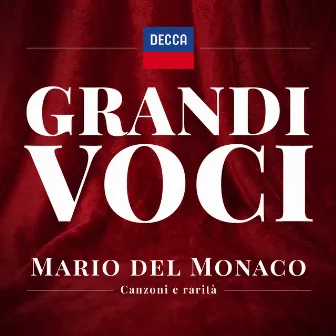 GRANDI VOCI – MARIO DEL MONACO CANZONI, RARITA' E CURIOSITA' Una collana con registrazioni originali Decca e Deutsche Grammophon rimasterizzate con le tecniche più moderne che ne garantiscono eccellenza tecnica e artistica by Mario del Monaco