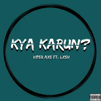 Kya Karun? by Viper Axe