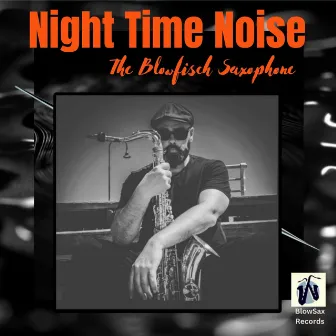 Night Time Noise by The Blowfisch Saxophone