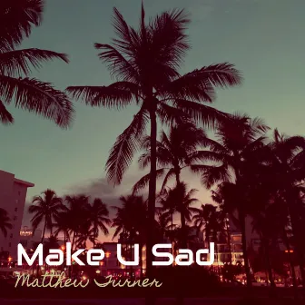 Make U Sad by Matthew Turner