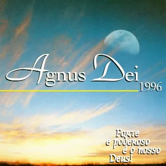 Agnus Dei 1996 (Forte e Poderoso É o Nosso Deus) by Agnus Dei