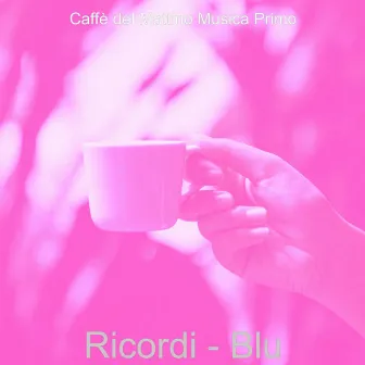 Ricordi - Blu by Caffè del Mattino Musica Primo